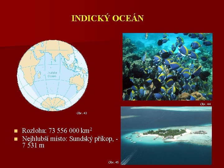 INDICKÝ OCEÁN Obr. 44 Obr. 43 n n Rozloha: 73 556 000 km 2