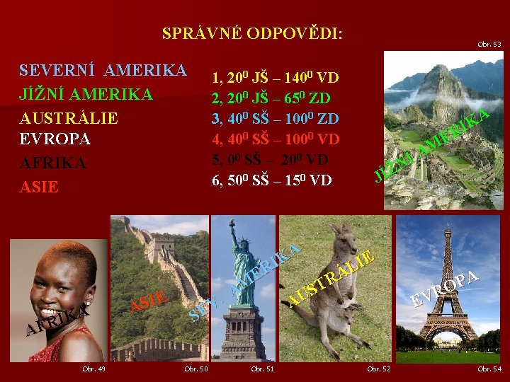 SPRÁVNÉ ODPOVĚDI: SEVERNÍ AMERIKA JÍŽNÍ AMERIKA AUSTRÁLIE EVROPA AFRIKA ASIE A K I AFR