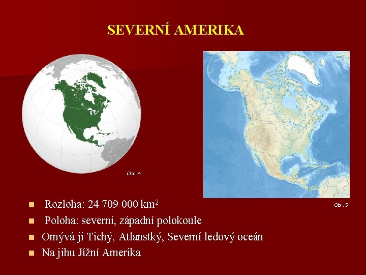 SEVERNÍ AMERIKA Obr. 4 n n Rozloha: 24 709 000 km 2 Poloha: severní,