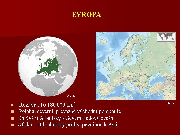 EVROPA Obr. 14 n n Rozloha: 10 180 000 km 2 Poloha: severní, převážně