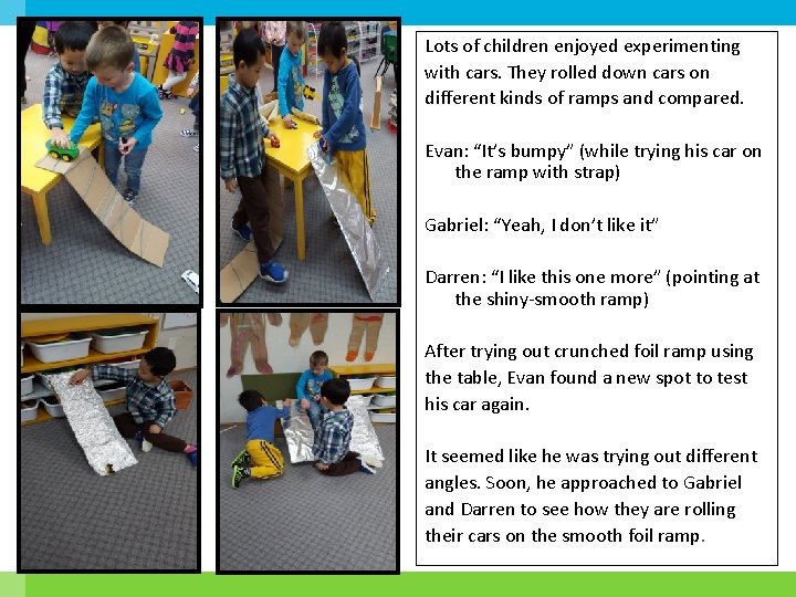 Lots of children enjoyed experimenting with cars. They rolled down cars on different kinds