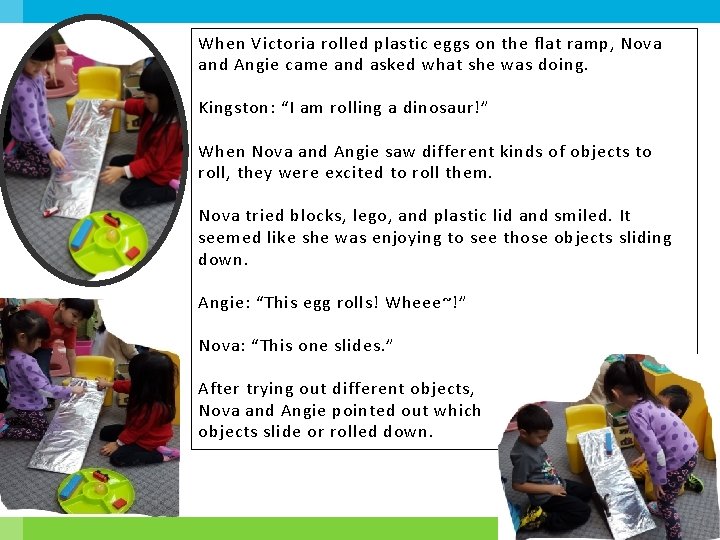 When Victoria rolled plastic eggs on the flat ramp, Nova and Angie came and