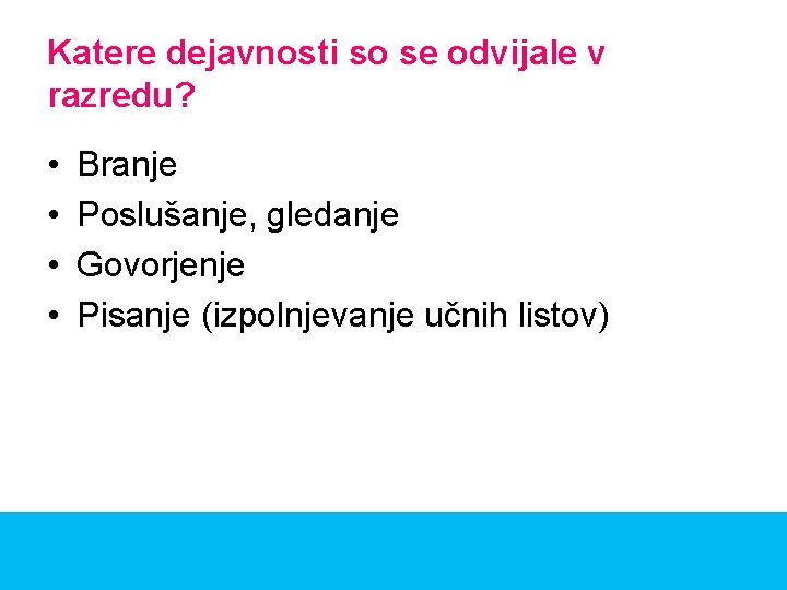 Katere dejavnosti so se odvijale v razredu? • • Branje Poslušanje, gledanje Govorjenje Pisanje