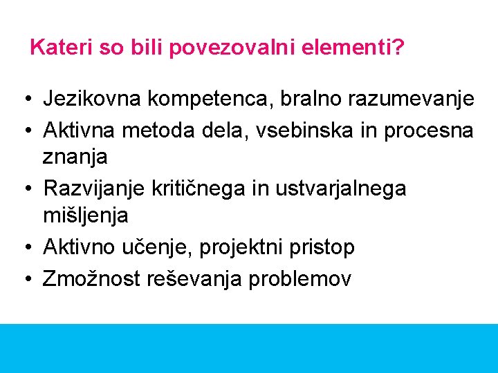 Kateri so bili povezovalni elementi? • Jezikovna kompetenca, bralno razumevanje • Aktivna metoda dela,