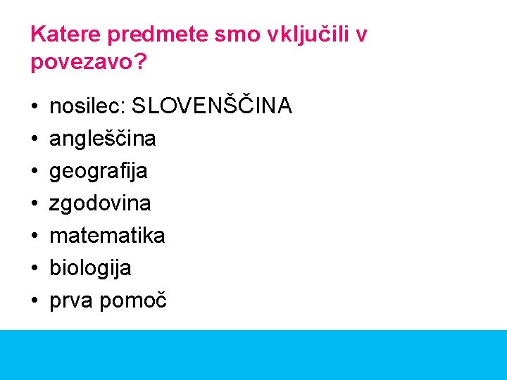 Katere predmete smo vključili v povezavo? • • nosilec: SLOVENŠČINA angleščina geografija zgodovina matematika