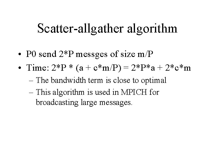 Scatter-allgather algorithm • P 0 send 2*P messges of size m/P • Time: 2*P