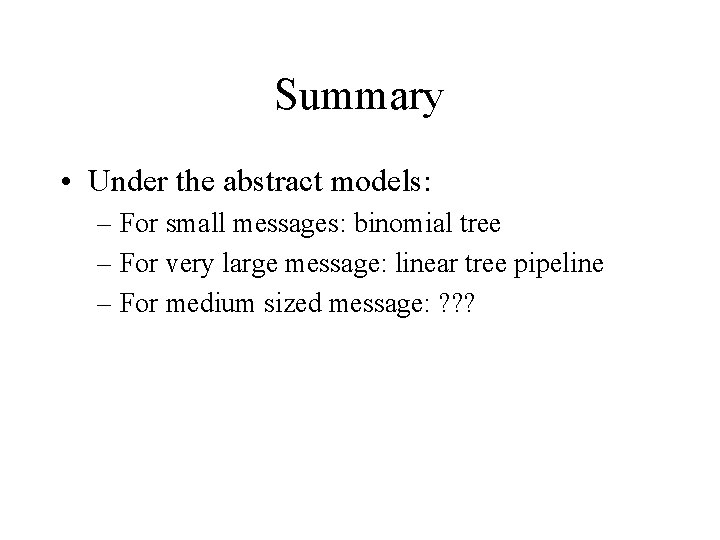 Summary • Under the abstract models: – For small messages: binomial tree – For