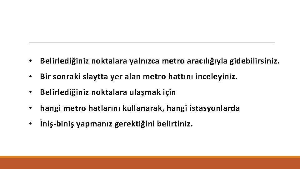  • Belirlediğiniz noktalara yalnızca metro aracılığıyla gidebilirsiniz. • Bir sonraki slaytta yer alan