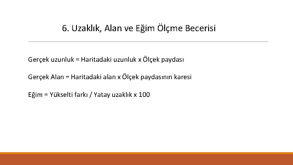 6. Uzaklık, Alan ve Eğim Ölçme Becerisi Gerçek uzunluk = Haritadaki uzunluk x Ölçek