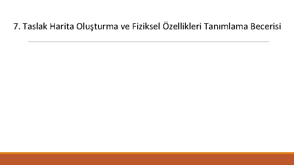 7. Taslak Harita Oluşturma ve Fiziksel Özellikleri Tanımlama Becerisi 