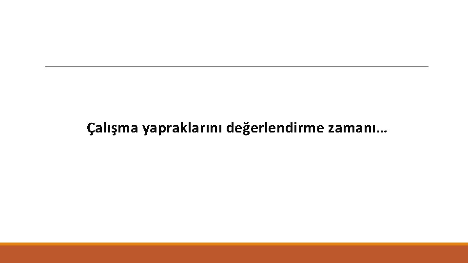 Çalışma yapraklarını değerlendirme zamanı… 