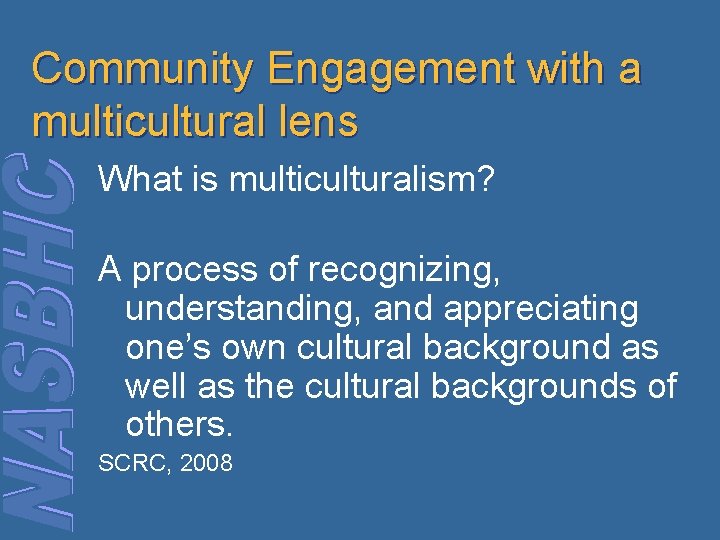 Community Engagement with a multicultural lens What is multiculturalism? A process of recognizing, understanding,