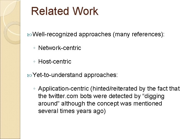 Related Work Well-recognized approaches (many references): ◦ Network-centric ◦ Host-centric Yet-to-understand approaches: ◦ Application-centric