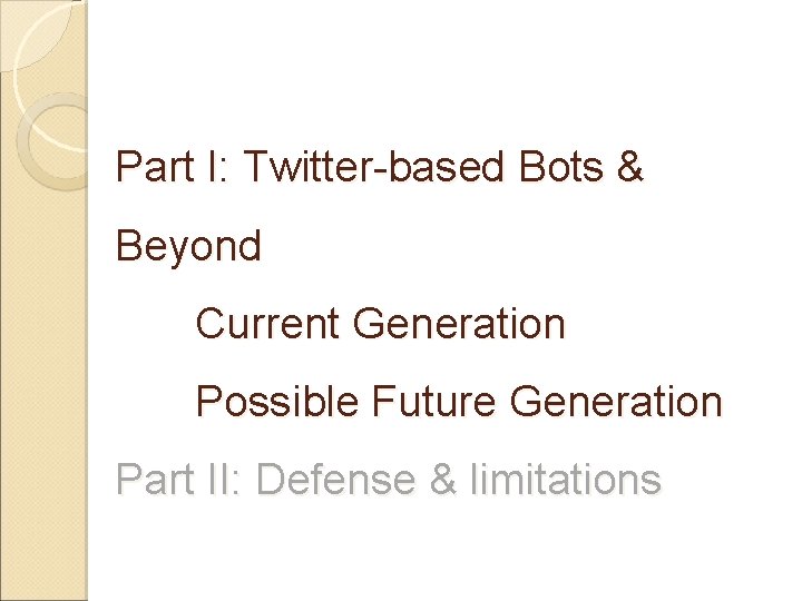 Part I: Twitter-based Bots & Beyond Current Generation Possible Future Generation Part II: Defense