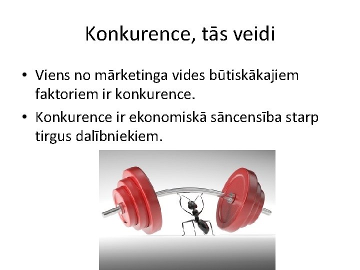 Konkurence, tās veidi • Viens no mārketinga vides būtiskākajiem faktoriem ir konkurence. • Konkurence