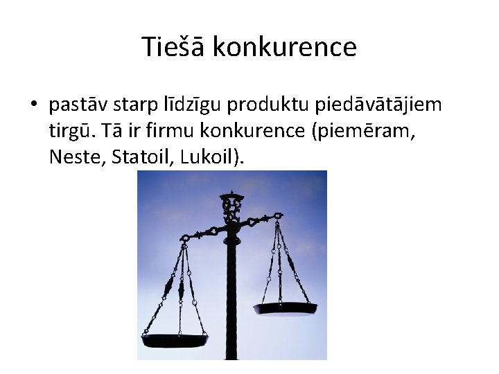 Tiešā konkurence • pastāv starp līdzīgu produktu piedāvātājiem tirgū. Tā ir firmu konkurence (piemēram,