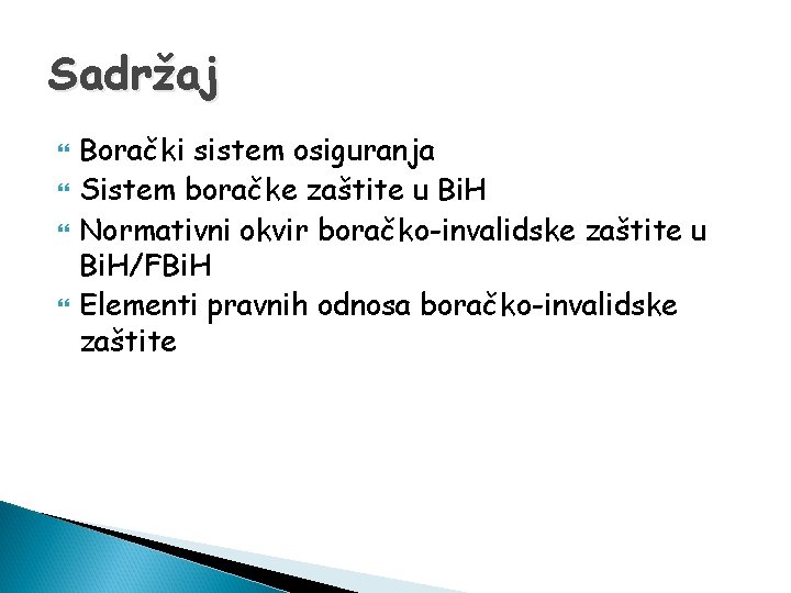 Sadržaj Borački sistem osiguranja Sistem boračke zaštite u Bi. H Normativni okvir boračko-invalidske zaštite