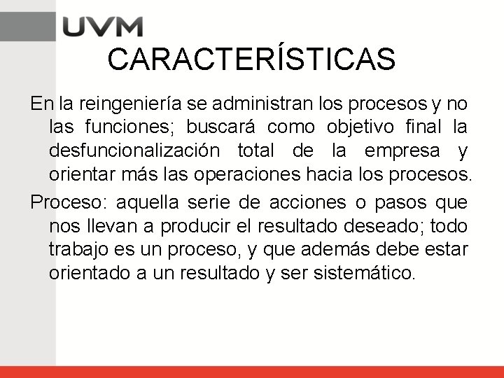 CARACTERÍSTICAS En la reingeniería se administran los procesos y no las funciones; buscará como