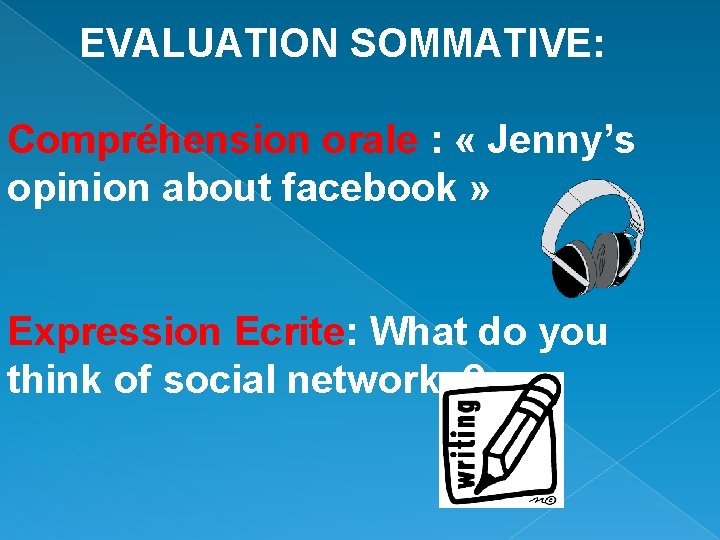 EVALUATION SOMMATIVE: Compréhension orale : « Jenny’s opinion about facebook » Expression Ecrite: What EVALUATION SOMMATIVE: Compréhension orale : « Jenny’s opinion about facebook » Expression Ecrite: What