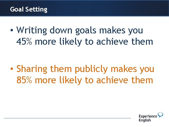 Goal Setting Header or title • Writing down goals makes you 45% more likely