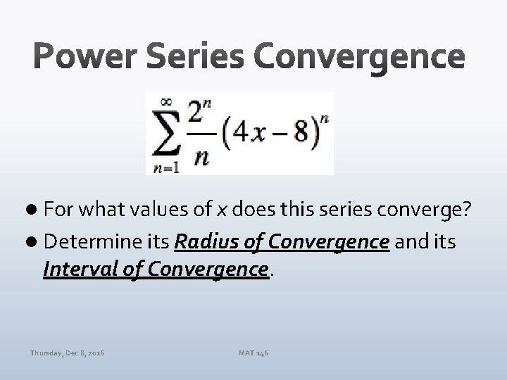 l For what values of x does this series converge? l Determine its Radius
