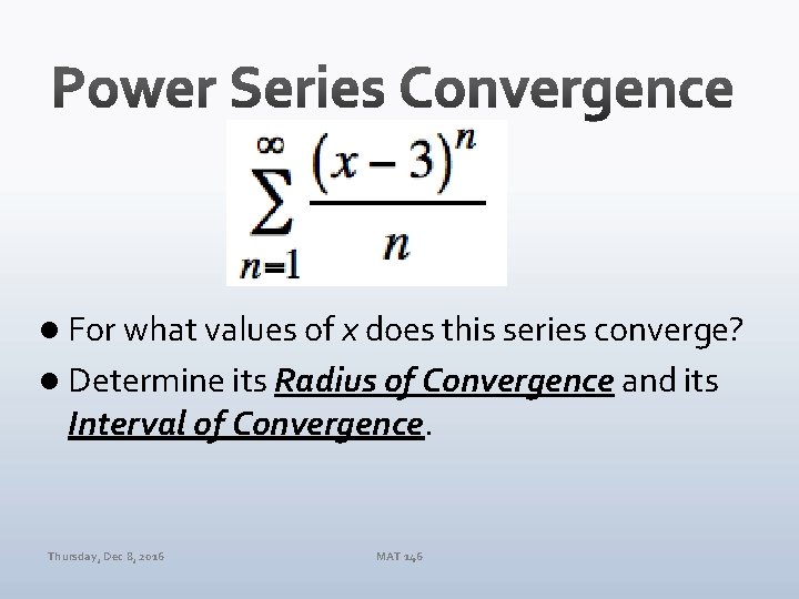 l For what values of x does this series converge? l Determine its Radius