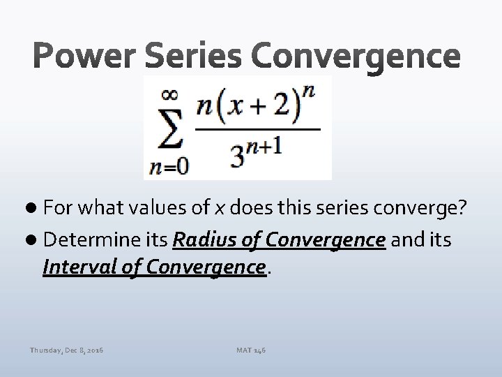 l For what values of x does this series converge? l Determine its Radius