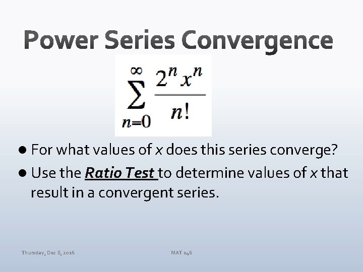 l For what values of x does this series converge? l Use the Ratio