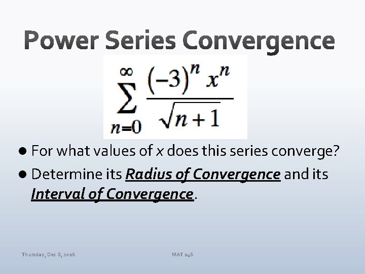 l For what values of x does this series converge? l Determine its Radius