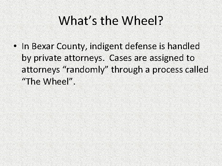 What’s the Wheel? • In Bexar County, indigent defense is handled by private attorneys.