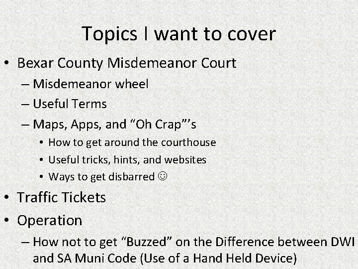 Topics I want to cover • Bexar County Misdemeanor Court – Misdemeanor wheel –