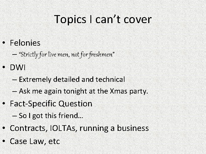 Topics I can’t cover • Felonies – “Strictly for live men, not for freshmen”