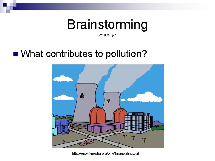 Brainstorming Engage n What contributes to pollution? http: //en. wikipedia. org/wiki/Image: Snpp. gif 
