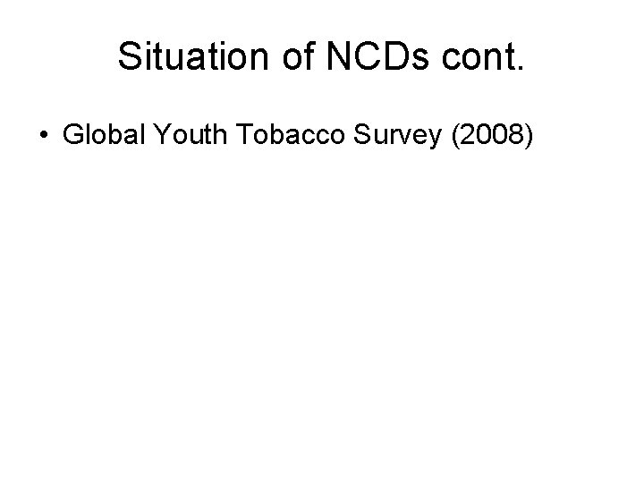 Situation of NCDs cont. • Global Youth Tobacco Survey (2008) 