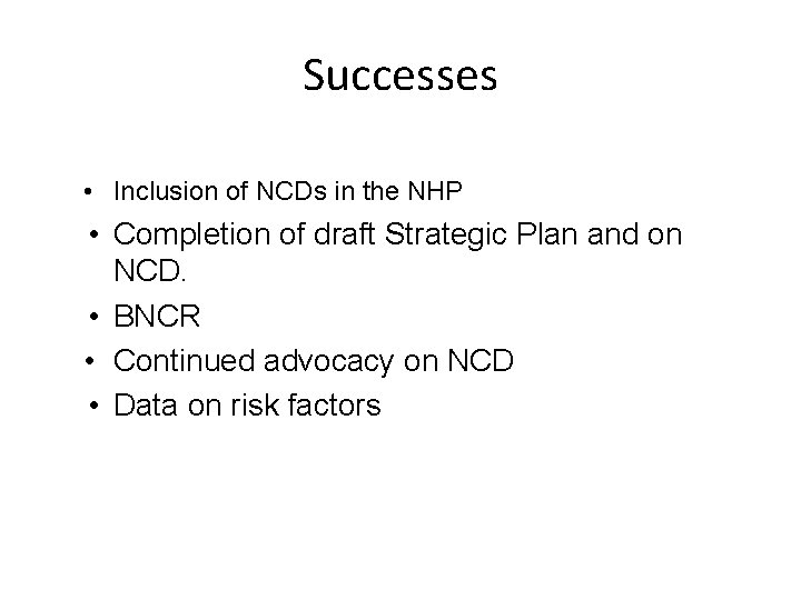 Successes • Inclusion of NCDs in the NHP • Completion of draft Strategic Plan