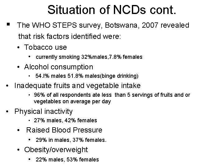 Situation of NCDs cont. § The WHO STEPS survey, Botswana, 2007 revealed that risk