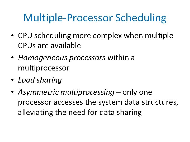 Multiple-Processor Scheduling • CPU scheduling more complex when multiple CPUs are available • Homogeneous