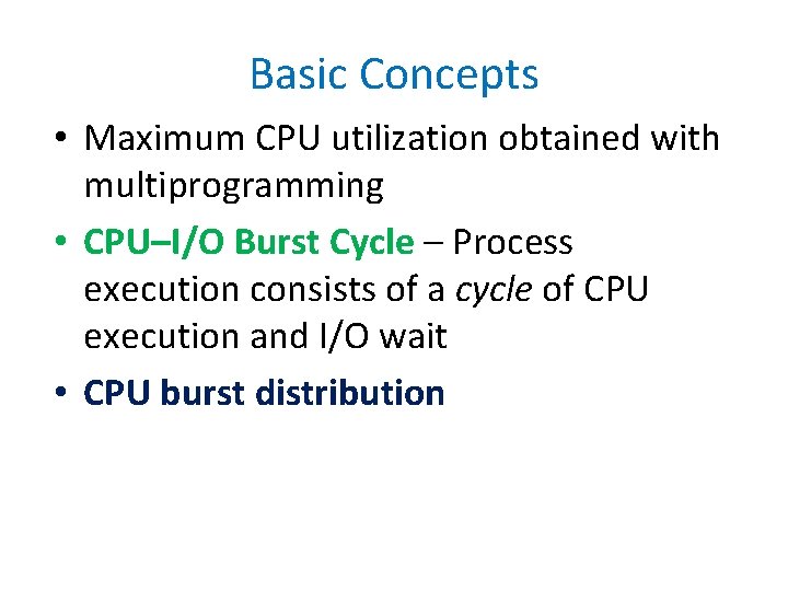 Basic Concepts • Maximum CPU utilization obtained with multiprogramming • CPU–I/O Burst Cycle –