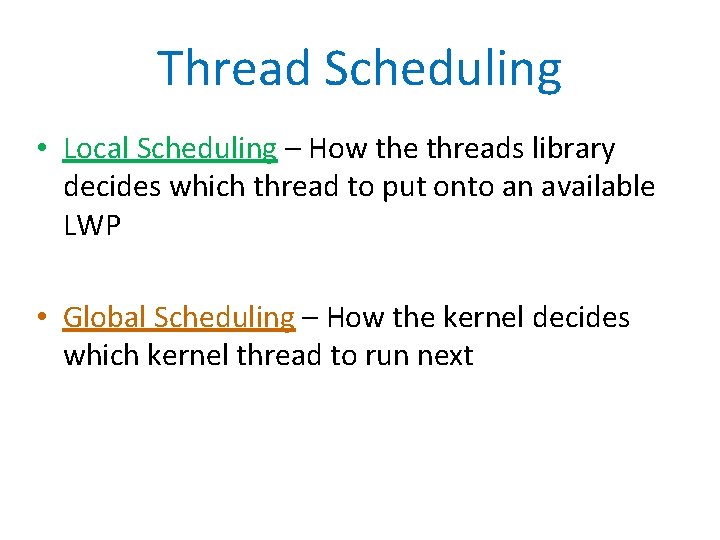 Thread Scheduling • Local Scheduling – How the threads library decides which thread to