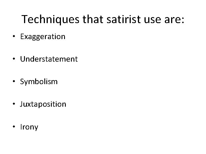 Techniques that satirist use are: • Exaggeration • Understatement • Symbolism • Juxtaposition •