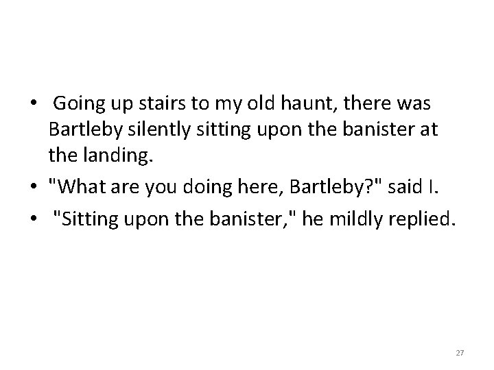 • Going up stairs to my old haunt, there was Bartleby silently sitting