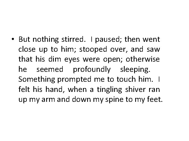  • But nothing stirred. I paused; then went close up to him; stooped