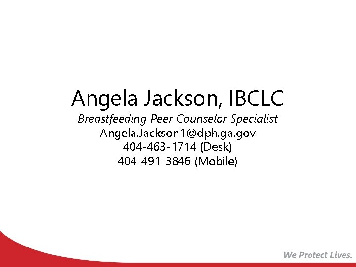 Angela Jackson, IBCLC Breastfeeding Peer Counselor Specialist Angela. Jackson 1@dph. ga. gov 404 -463