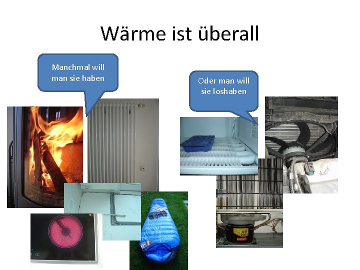 Wärme ist überall Manchmal will man sie haben Oder man will sie loshaben 