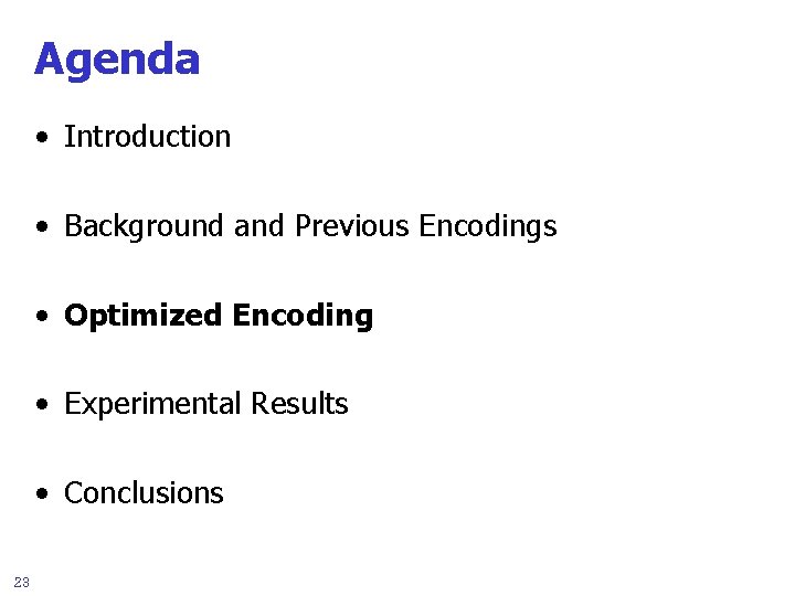 Agenda • Introduction • Background and Previous Encodings • Optimized Encoding • Experimental Results