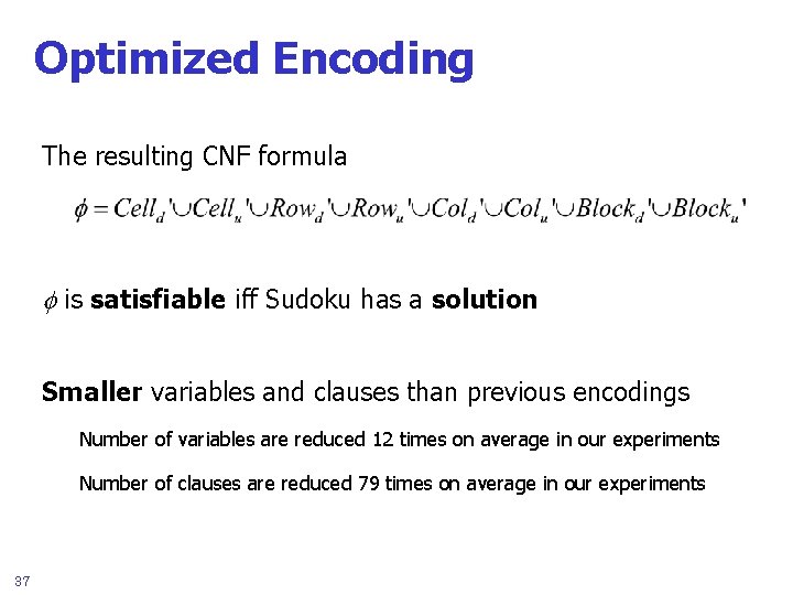 Optimized Encoding The resulting CNF formula is satisfiable iff Sudoku has a solution Smaller