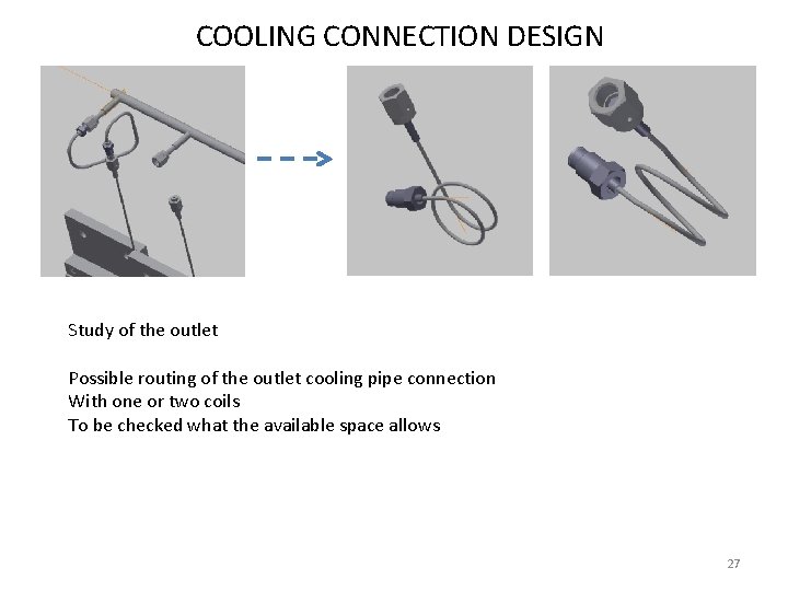 COOLING CONNECTION DESIGN Study of the outlet Possible routing of the outlet cooling pipe