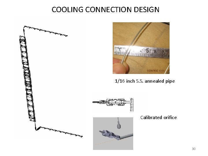 COOLING CONNECTION DESIGN 1/16 inch S. S. annealed pipe Calibrated orifice 30 