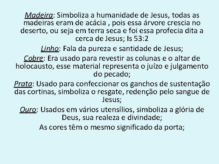 Madeira: Simboliza a humanidade de Jesus, todas as madeiras eram de acácia , pois