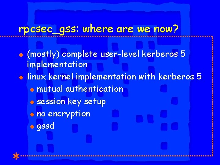 rpcsec_gss: where are we now? u u (mostly) complete user-level kerberos 5 implementation linux